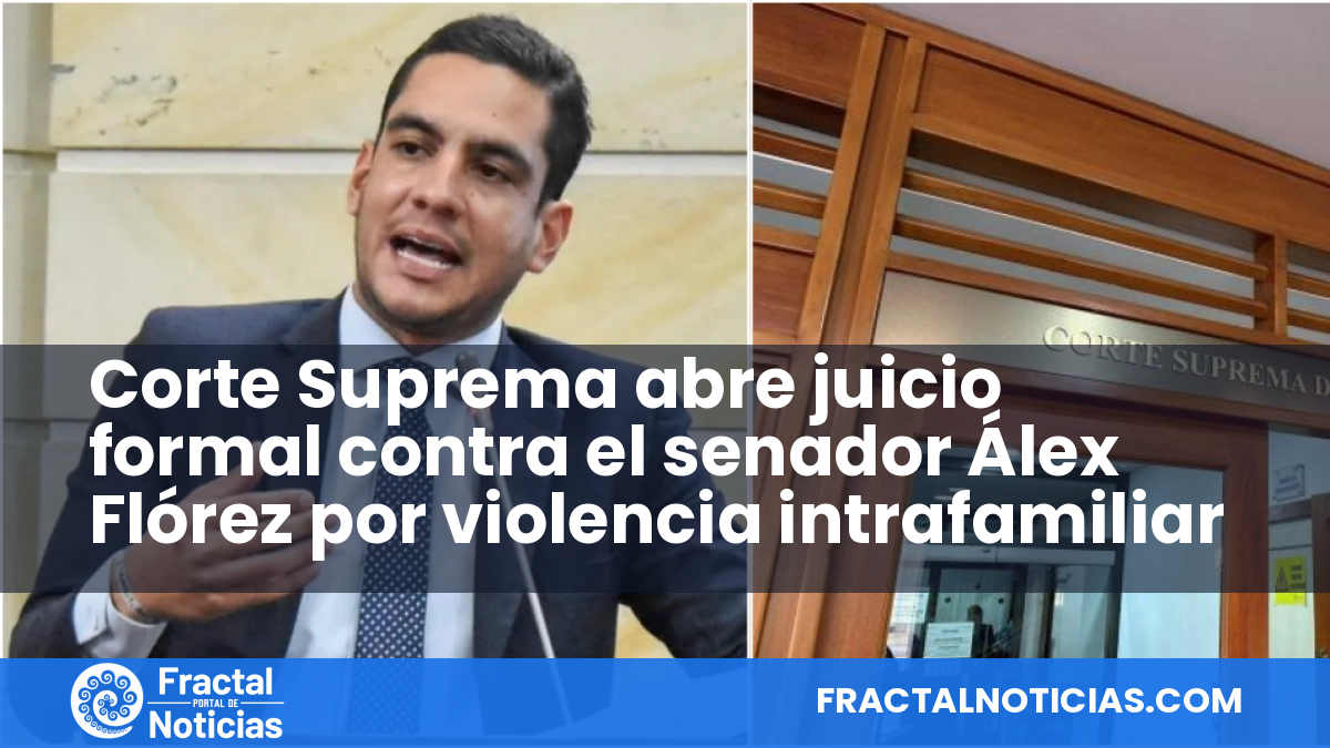 Corte Suprema abre juicio formal contra el senador Álex Flórez por violencia intrafamiliar — Fractal Noticias