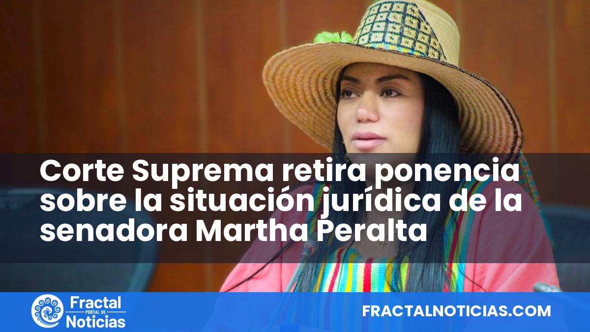Corte Suprema retira ponencia sobre la situación jurídica de la senadora Martha Peralta — Fractal Noticias