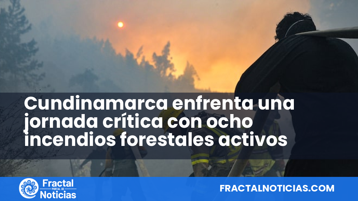 Cundinamarca enfrenta una jornada crítica con ocho incendios forestales activos — Fractal Noticias