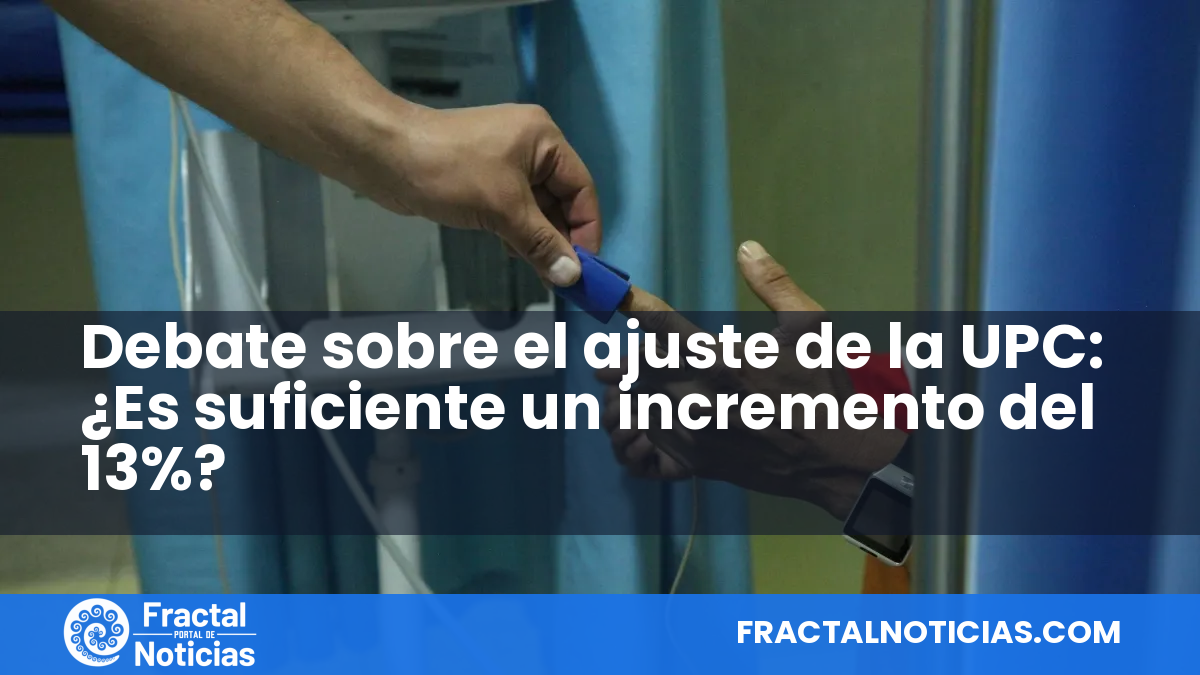 Debate sobre el ajuste de la UPC: ¿Es suficiente un incremento del 13%? — Fractal Noticias