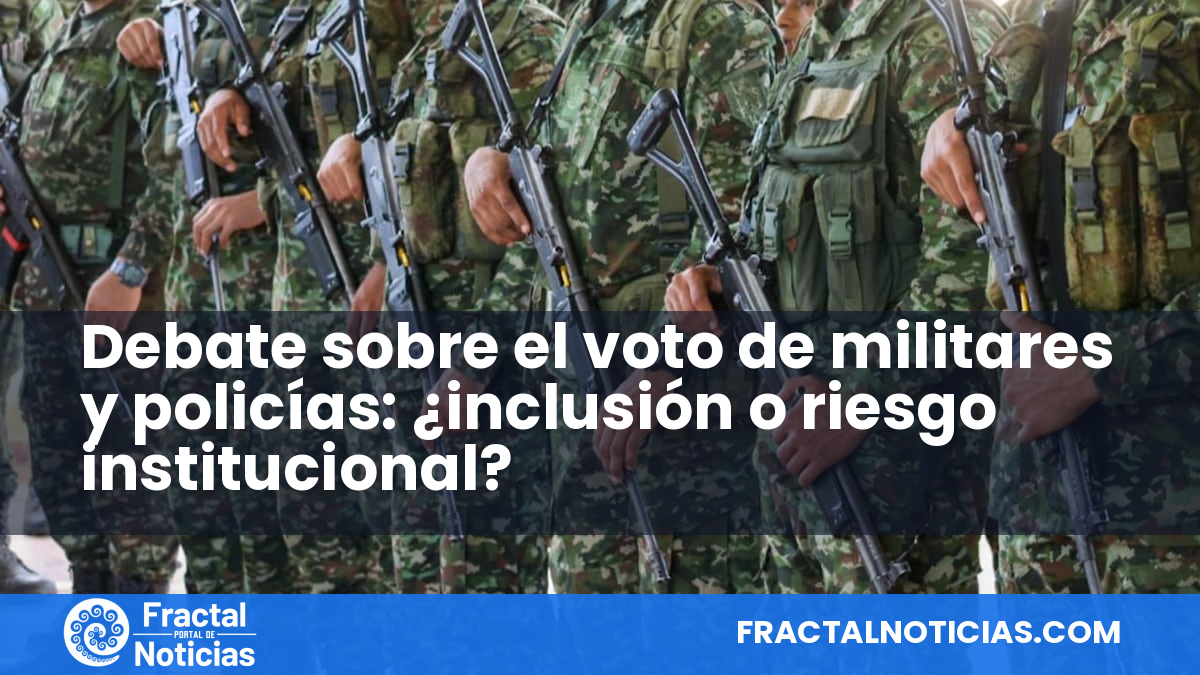 Debate sobre el voto de militares y policías: ¿inclusión o riesgo institucional? — Fractal Noticias