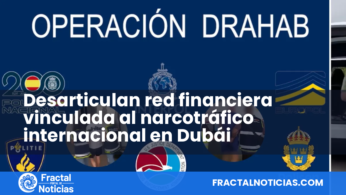 Desarticulan red financiera vinculada al narcotráfico internacional en Dubái — Fractal Noticias