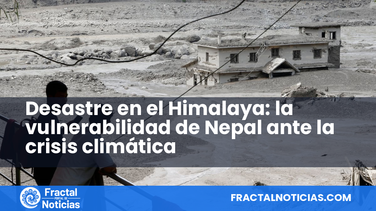 Desastre en el Himalaya: la vulnerabilidad de Nepal ante la crisis climática — Fractal Noticias