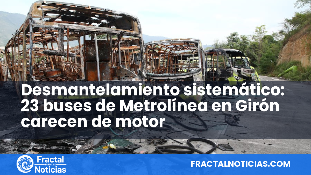Desmantelamiento sistemático: 23 buses de Metrolínea en Girón carecen de motor — Fractal Noticias