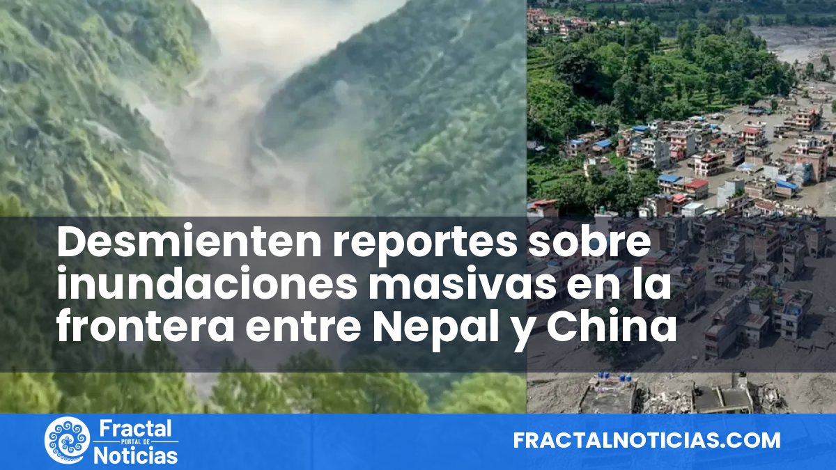 Desmienten reportes sobre inundaciones masivas en la frontera entre Nepal y China — Fractal Noticias
