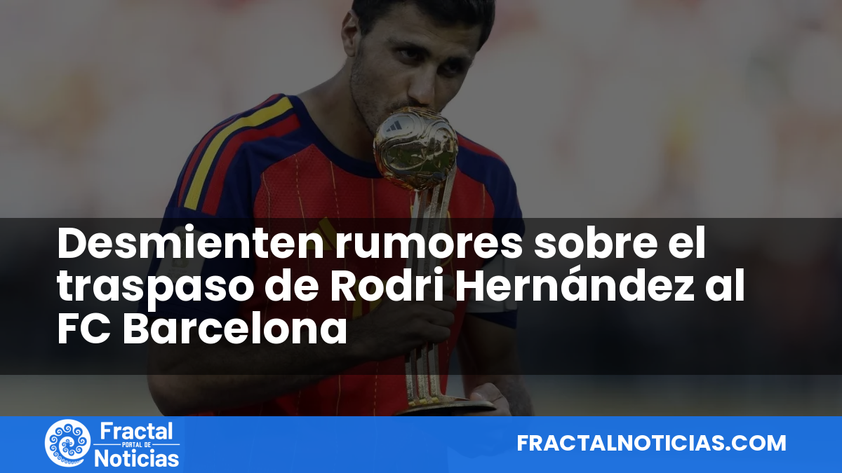 Desmienten rumores sobre el traspaso de Rodri Hernández al FC Barcelona — Fractal Noticias