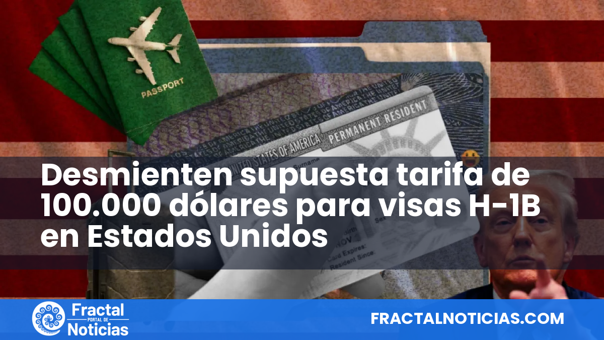 Desmienten supuesta tarifa de 100.000 dólares para visas H-1B en Estados Unidos — Fractal Noticias