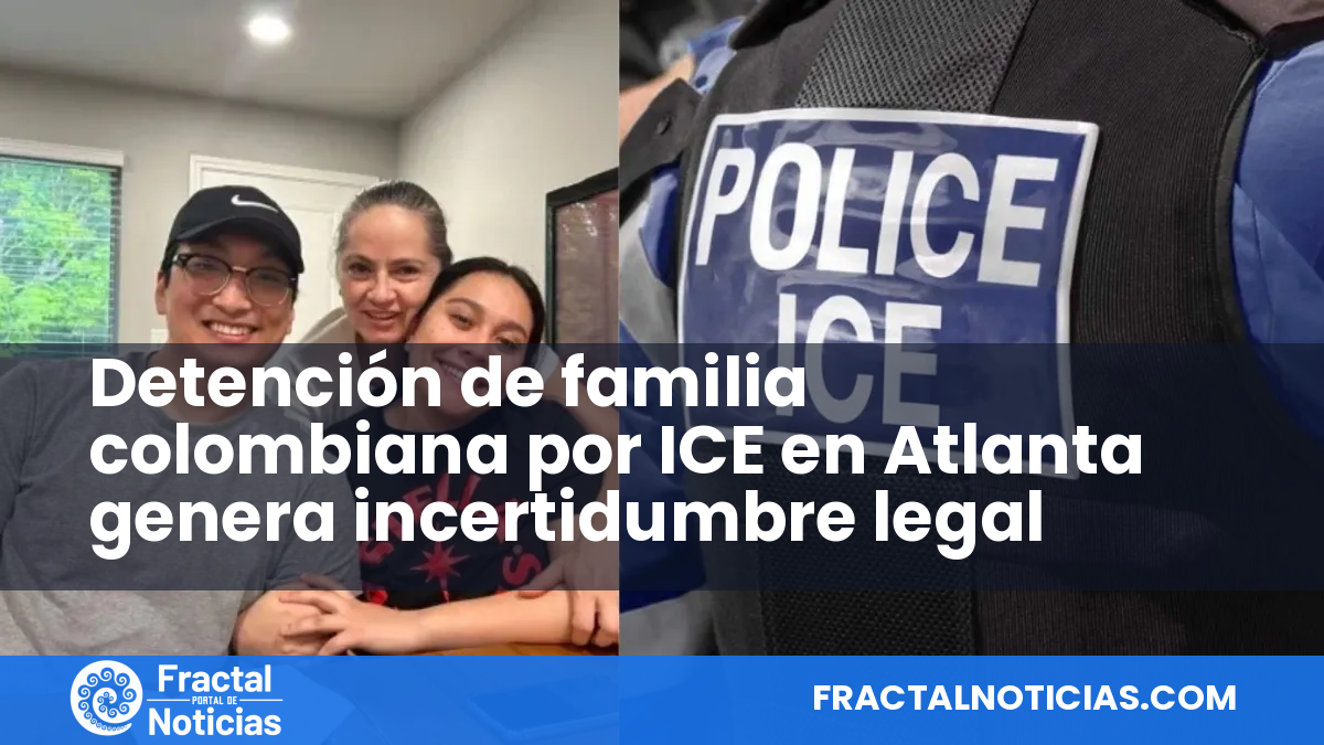 Detención de familia colombiana por ICE en Atlanta genera incertidumbre legal — Fractal Noticias