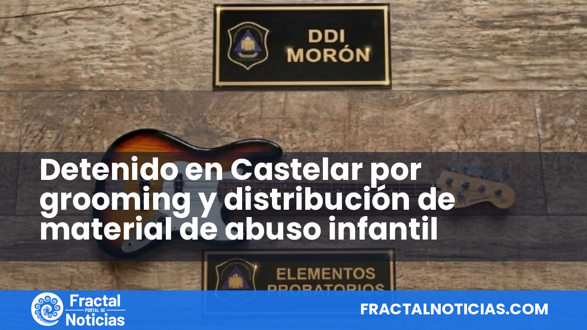 Detenido en Castelar por grooming y distribución de material de abuso infantil — Fractal Noticias