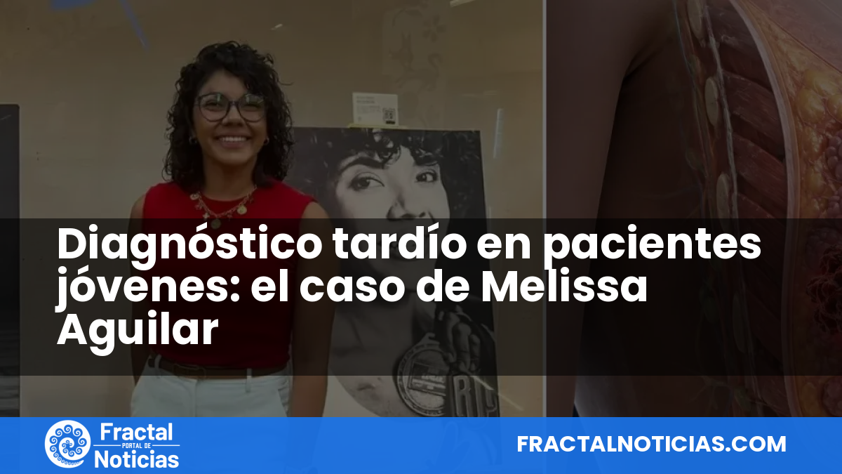 Diagnóstico tardío en pacientes jóvenes: el caso de Melissa Aguilar — Fractal Noticias