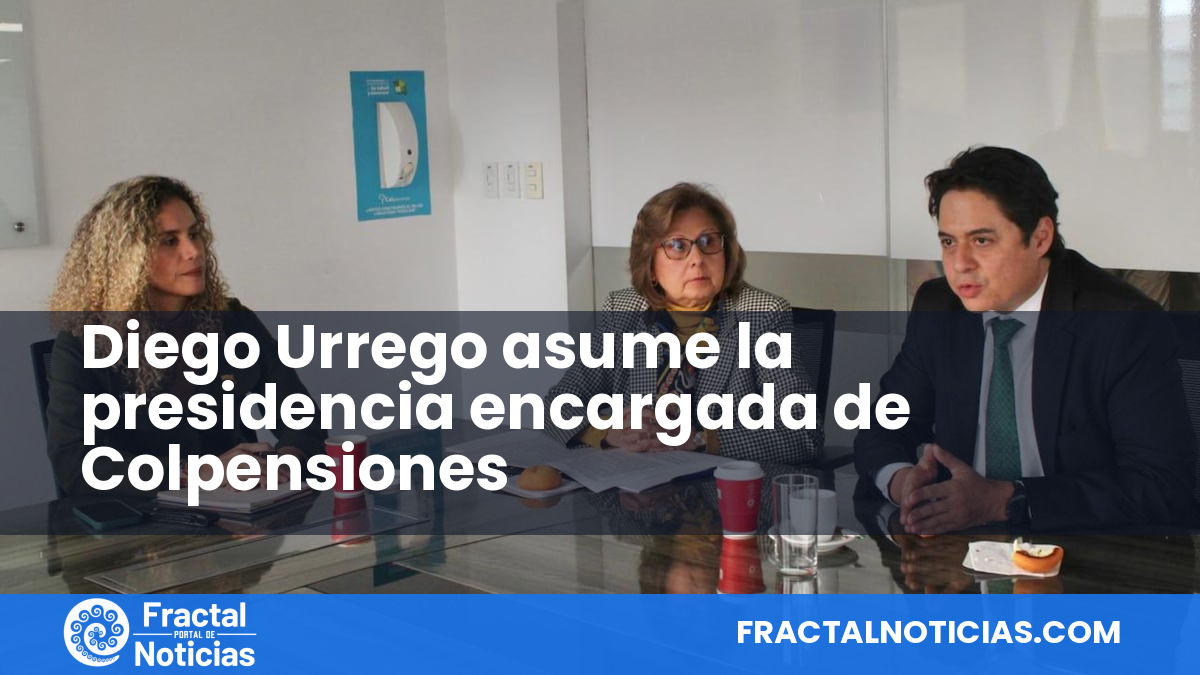 Diego Urrego asume la presidencia encargada de Colpensiones — Fractal Noticias