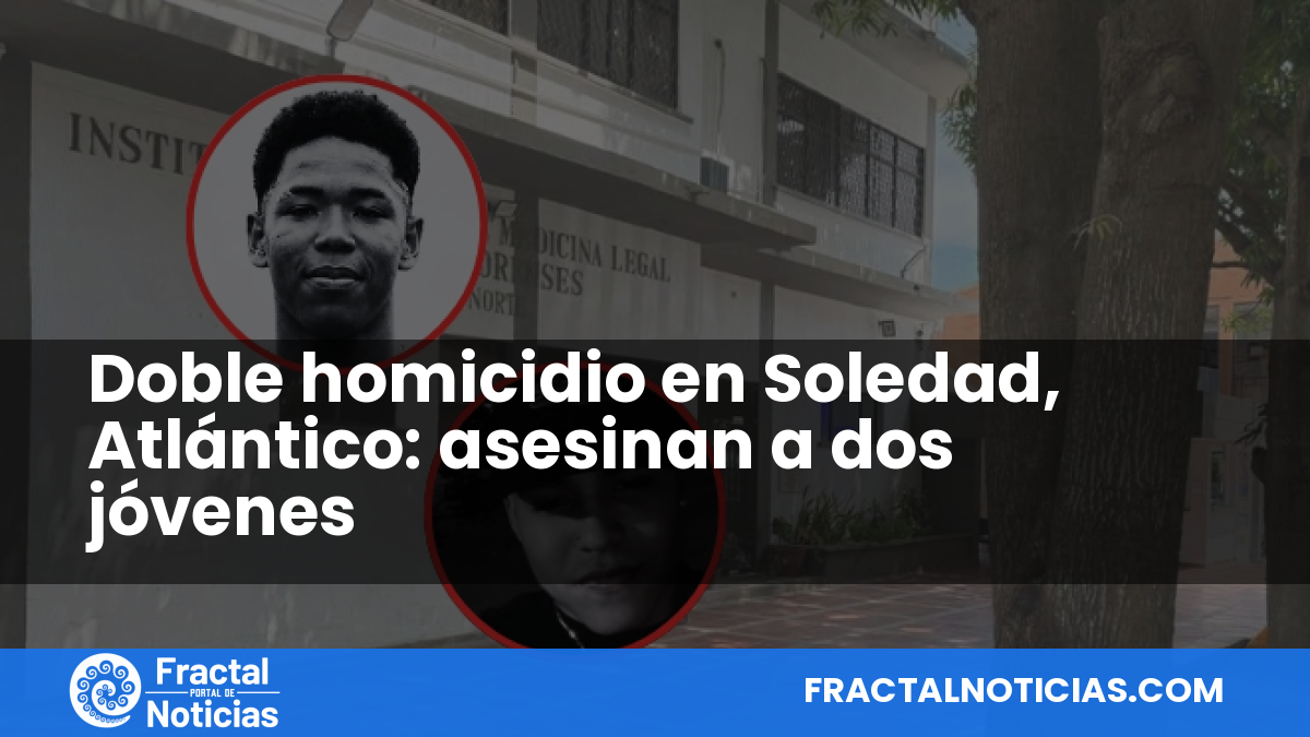 Doble homicidio en Soledad, Atlántico: asesinan a dos jóvenes — Fractal Noticias