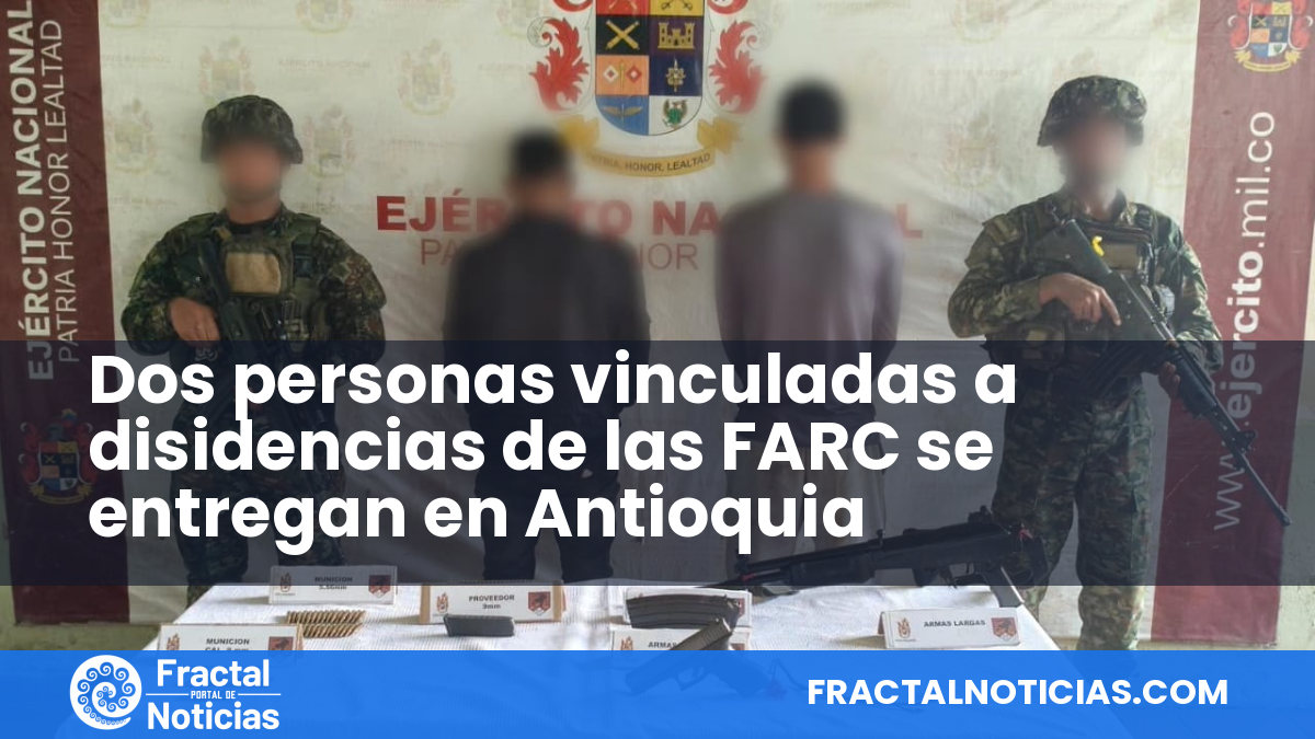 Dos personas vinculadas a disidencias de las FARC se entregan en Antioquia — Fractal Noticias