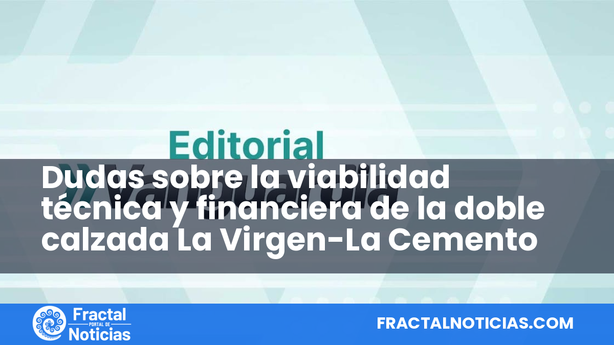 Dudas sobre la viabilidad técnica y financiera de la doble calzada La Virgen-La Cemento — Fractal Noticias
