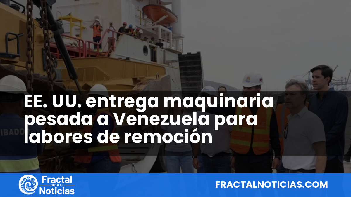 EE. UU. entrega maquinaria pesada a Venezuela para labores de remoción — Fractal Noticias