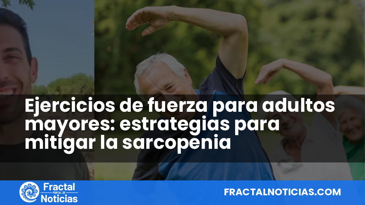 Ejercicios de fuerza para adultos mayores: estrategias para mitigar la sarcopenia — Fractal Noticias