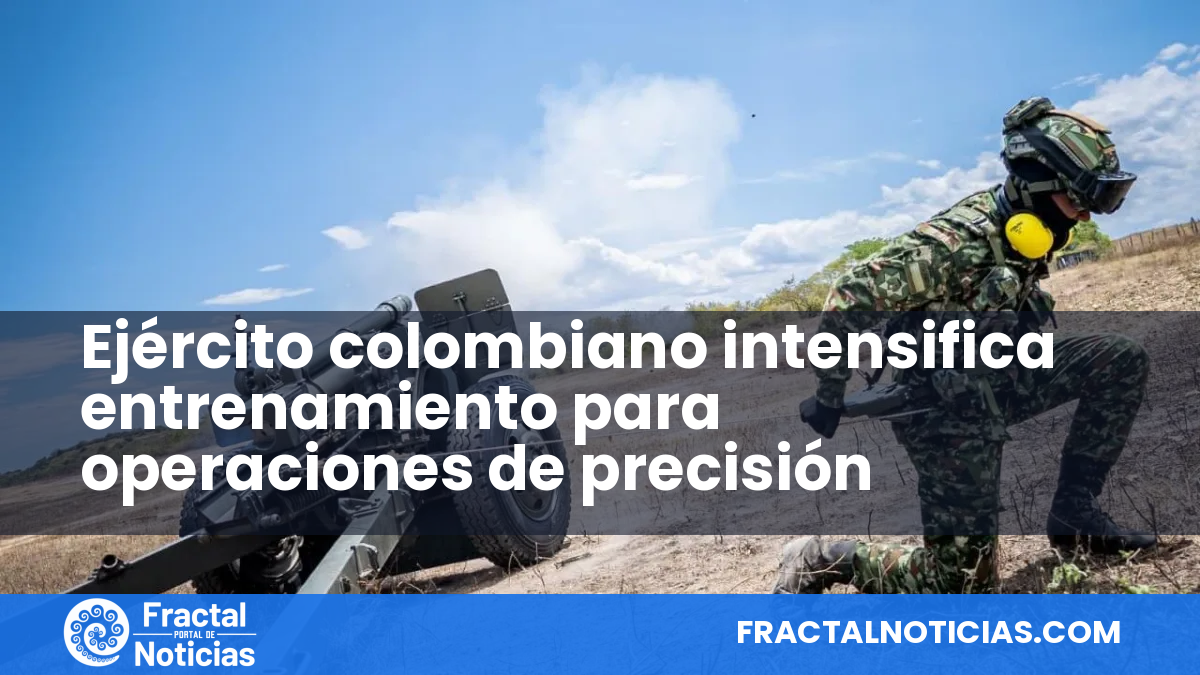 Ejército colombiano intensifica entrenamiento para operaciones de precisión — Fractal Noticias