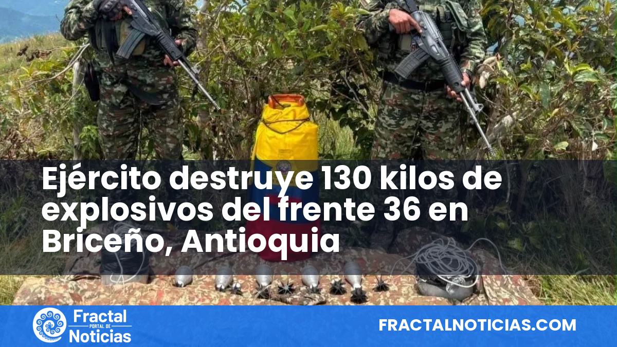 Ejército destruye 130 kilos de explosivos del frente 36 en Briceño, Antioquia — Fractal Noticias