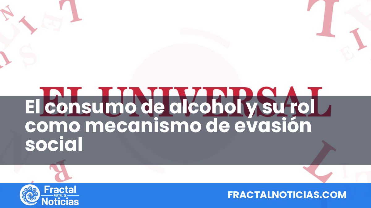 El consumo de alcohol y su rol como mecanismo de evasión social — Fractal Noticias