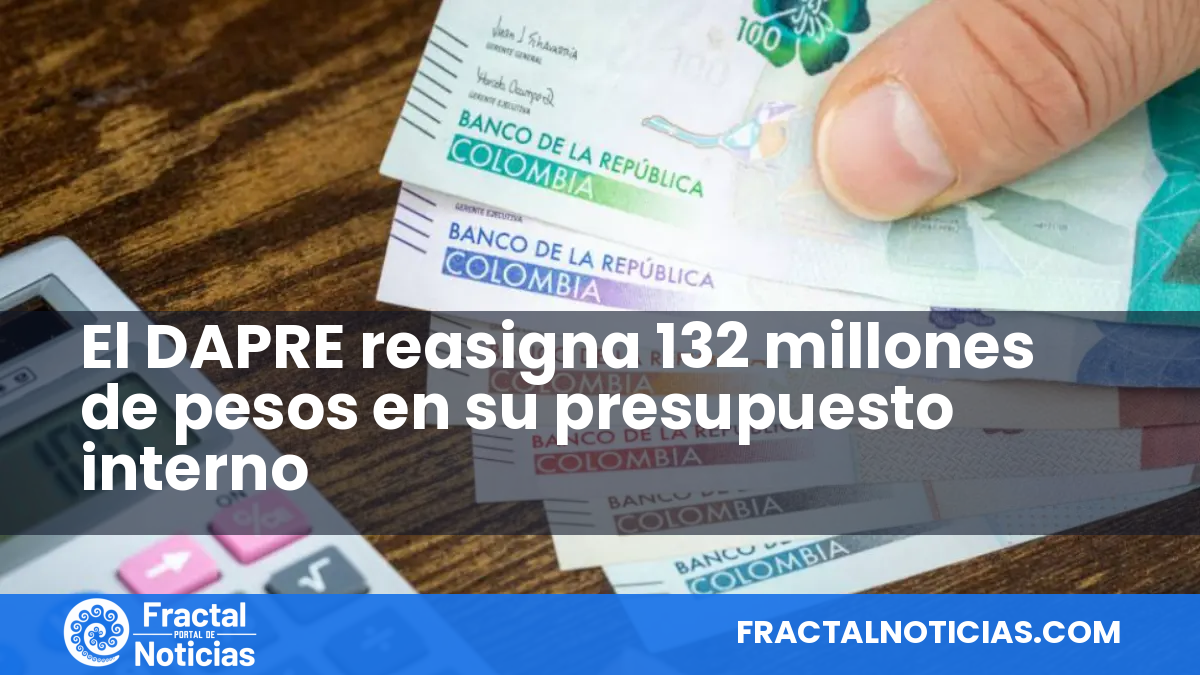 El DAPRE reasigna 132 millones de pesos en su presupuesto interno — Fractal Noticias