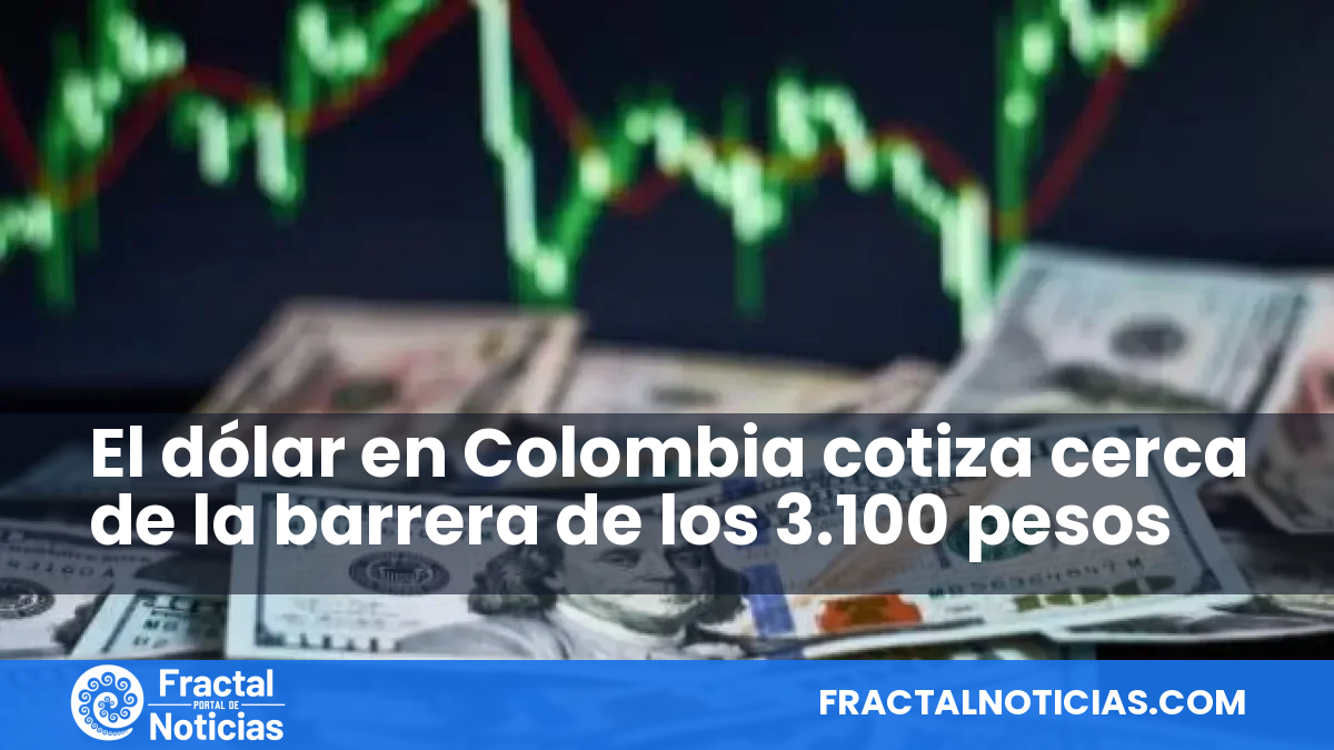El dólar en Colombia cotiza cerca de la barrera de los 3.100 pesos — Fractal Noticias