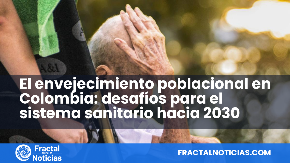 El envejecimiento poblacional en Colombia: desafíos para el sistema sanitario hacia 2030 — Fractal Noticias
