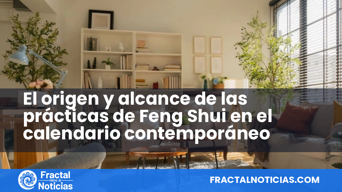 El origen y alcance de las prácticas de Feng Shui en el calendario contemporáneo — Fractal Noticias