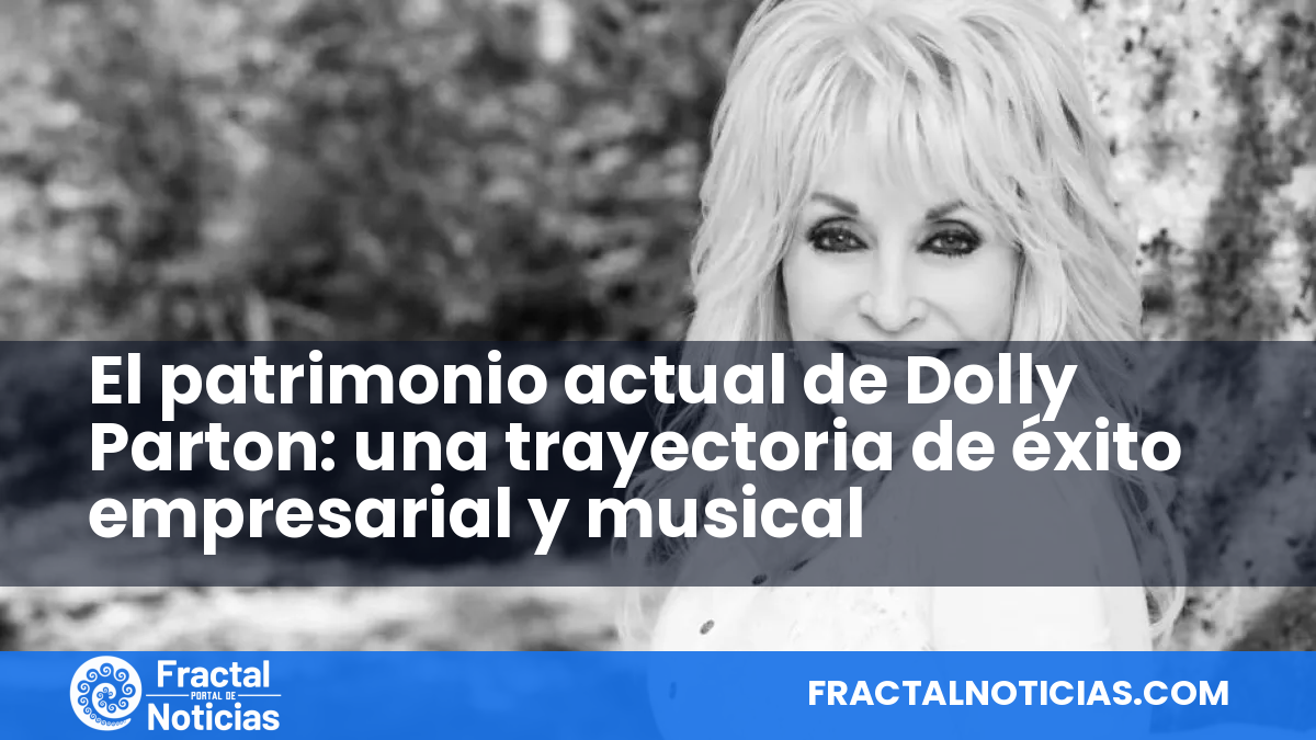 El patrimonio actual de Dolly Parton: una trayectoria de éxito empresarial y musical — Fractal Noticias