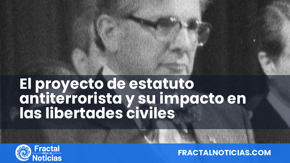 El proyecto de estatuto antiterrorista y su impacto en las libertades civiles — Fractal Noticias