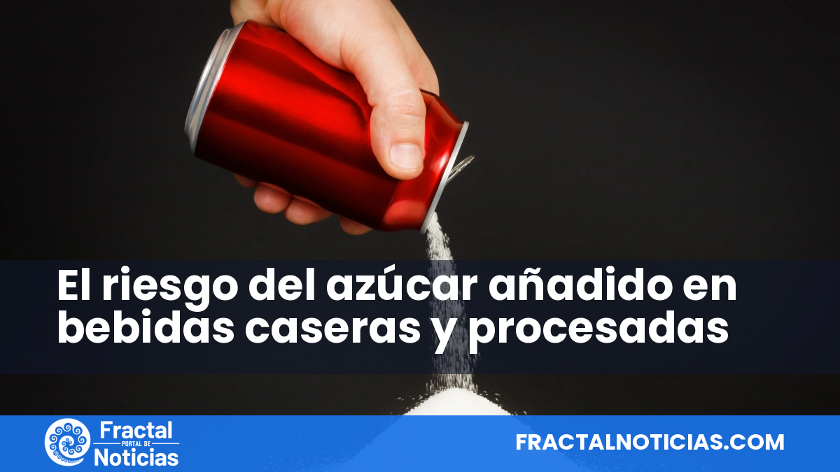 El riesgo del azúcar añadido en bebidas caseras y procesadas — Fractal Noticias