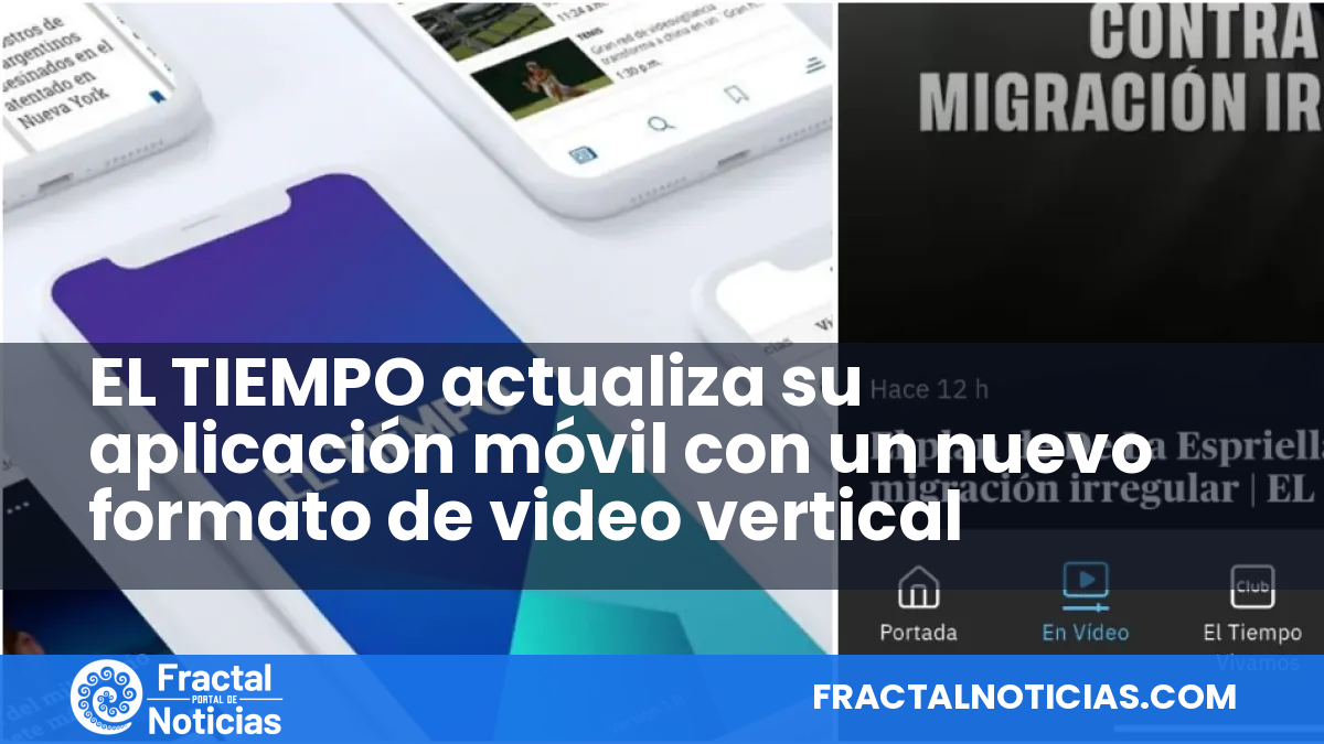 EL TIEMPO actualiza su aplicación móvil con un nuevo formato de video vertical — Fractal Noticias