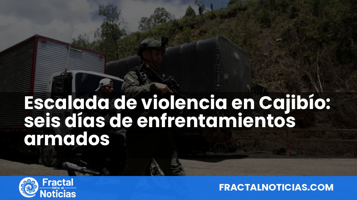 Escalada de violencia en Cajibío: seis días de enfrentamientos armados — Fractal Noticias