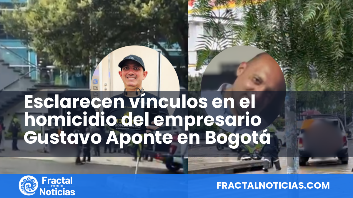 Esclarecen vínculos en el homicidio del empresario Gustavo Aponte en Bogotá — Fractal Noticias