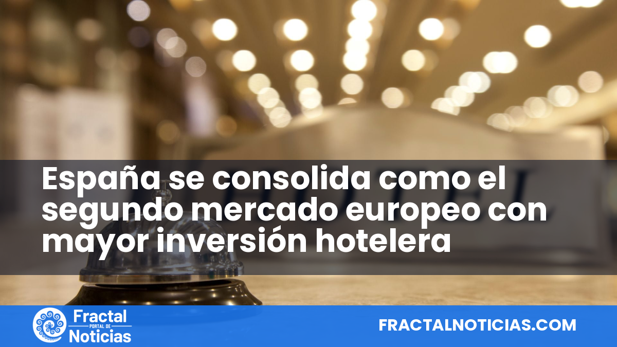 España se consolida como el segundo mercado europeo con mayor inversión hotelera — Fractal Noticias