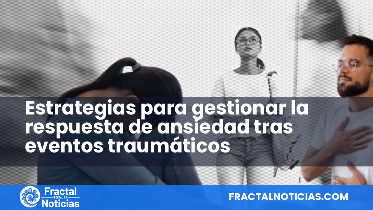 Estrategias para gestionar la respuesta de ansiedad tras eventos traumáticos — Fractal Noticias
