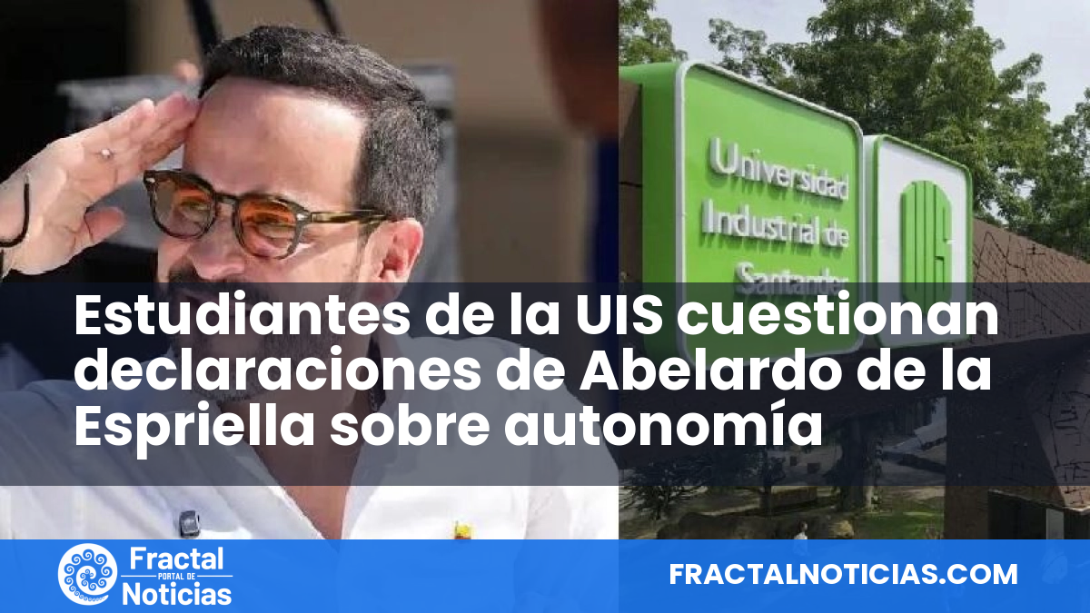Estudiantes de la UIS cuestionan declaraciones de Abelardo de la Espriella sobre autonomía — Fractal Noticias