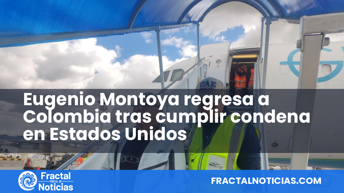 Eugenio Montoya regresa a Colombia tras cumplir condena en Estados Unidos — Fractal Noticias