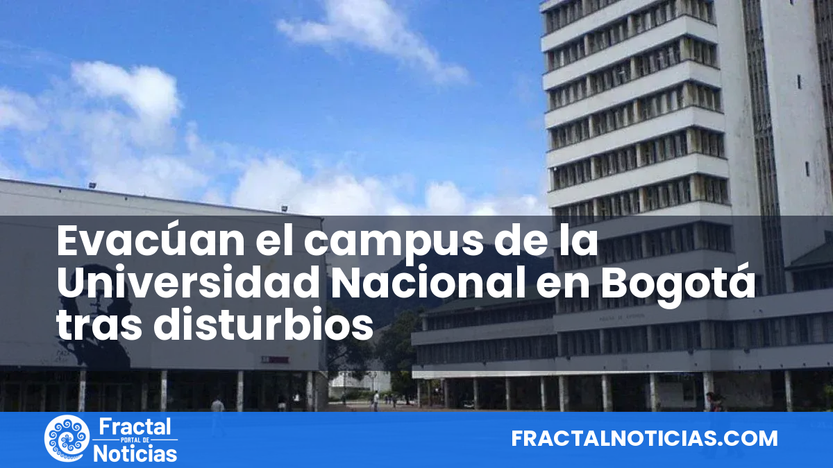 Evacúan el campus de la Universidad Nacional en Bogotá tras disturbios — Fractal Noticias