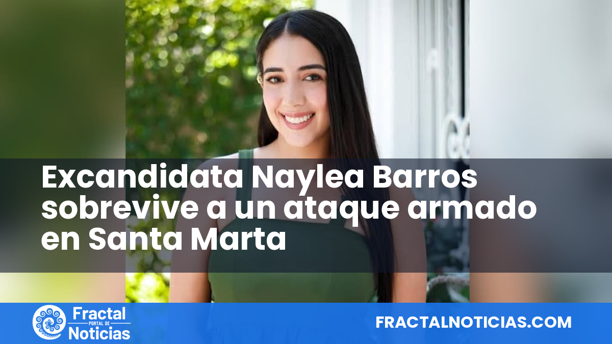 Excandidata Naylea Barros sobrevive a un ataque armado en Santa Marta — Fractal Noticias