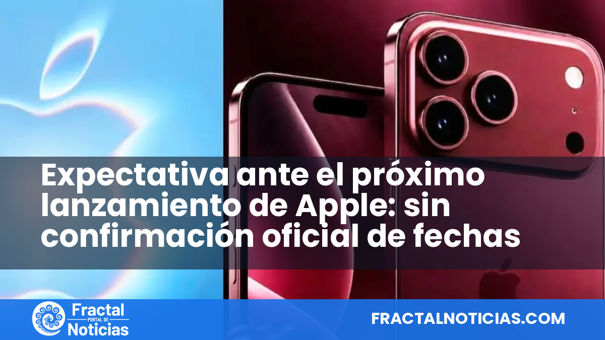 Expectativa ante el próximo lanzamiento de Apple: sin confirmación oficial de fechas — Fractal Noticias