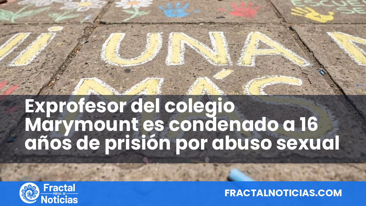 Exprofesor del colegio Marymount es condenado a 16 años de prisión por abuso sexual — Fractal Noticias