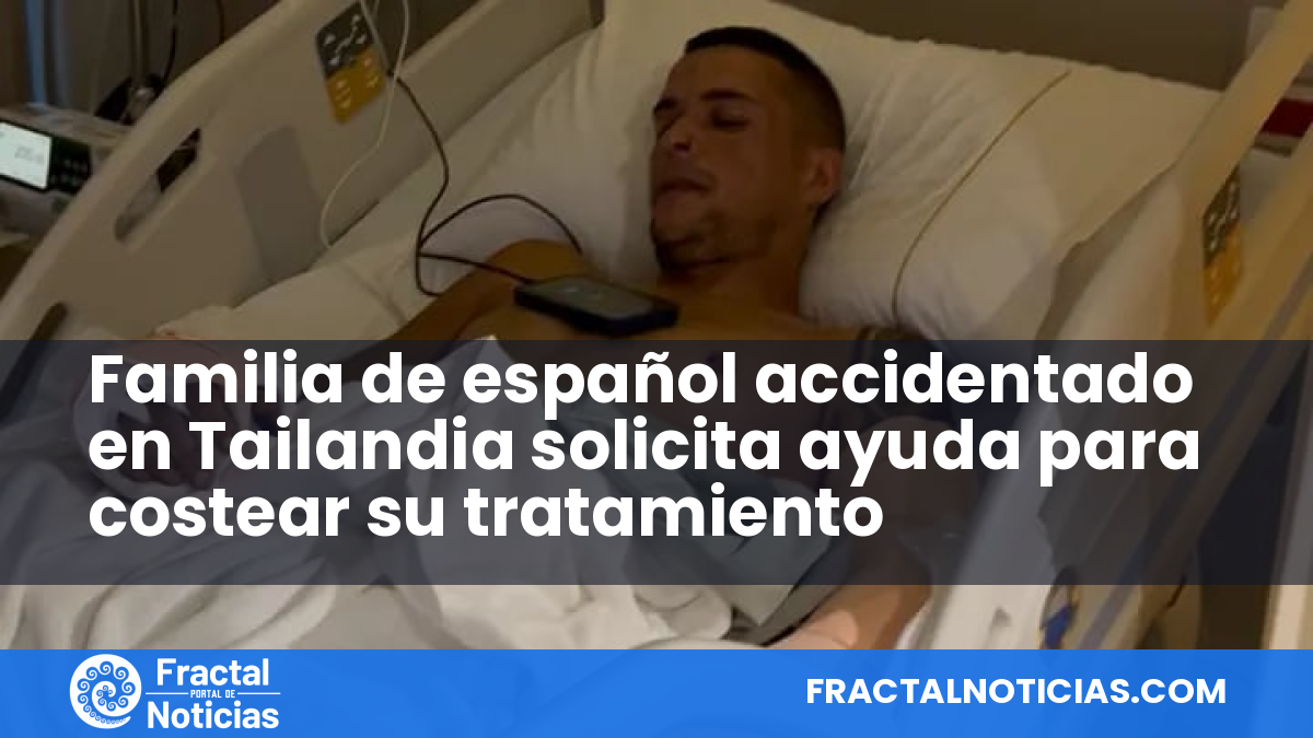 Familia de español accidentado en Tailandia solicita ayuda para costear su tratamiento — Fractal Noticias