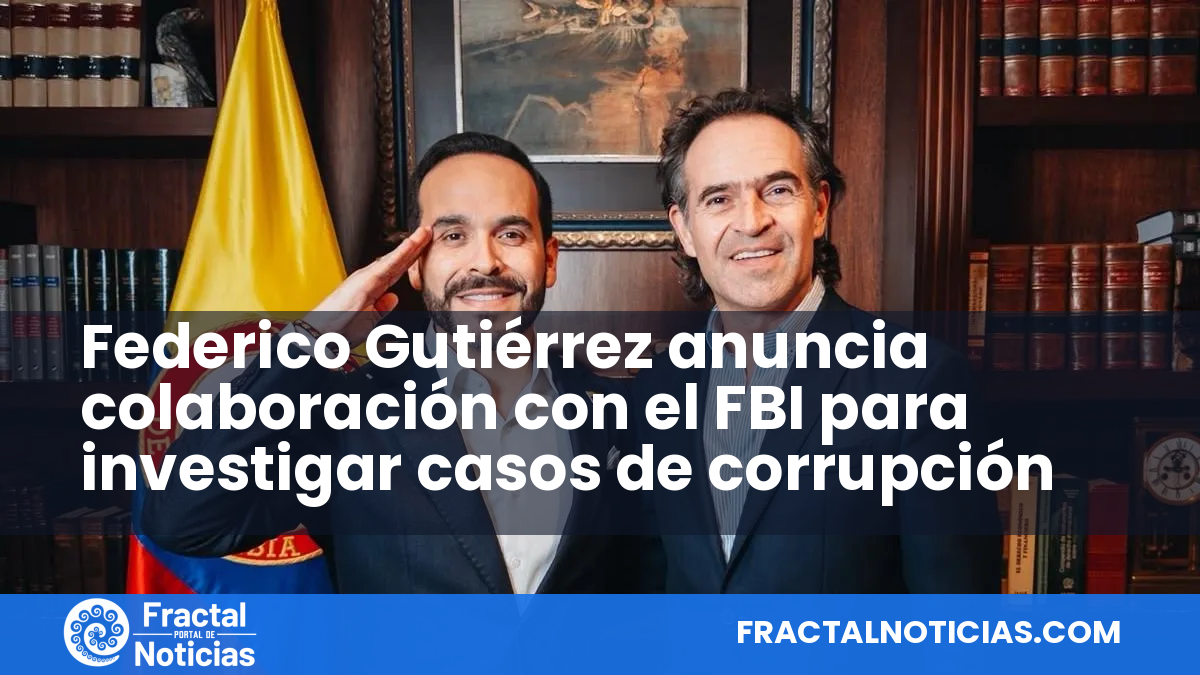 Federico Gutiérrez anuncia colaboración con el FBI para investigar casos de corrupción — Fractal Noticias