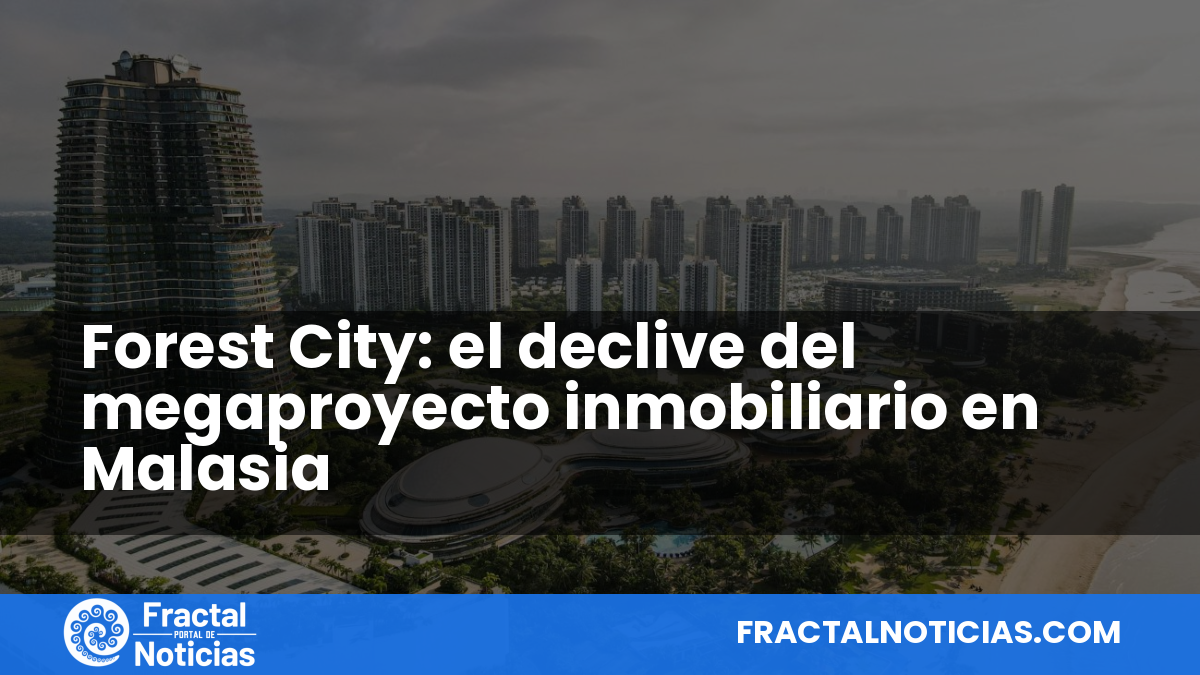 Forest City: el declive del megaproyecto inmobiliario en Malasia — Fractal Noticias