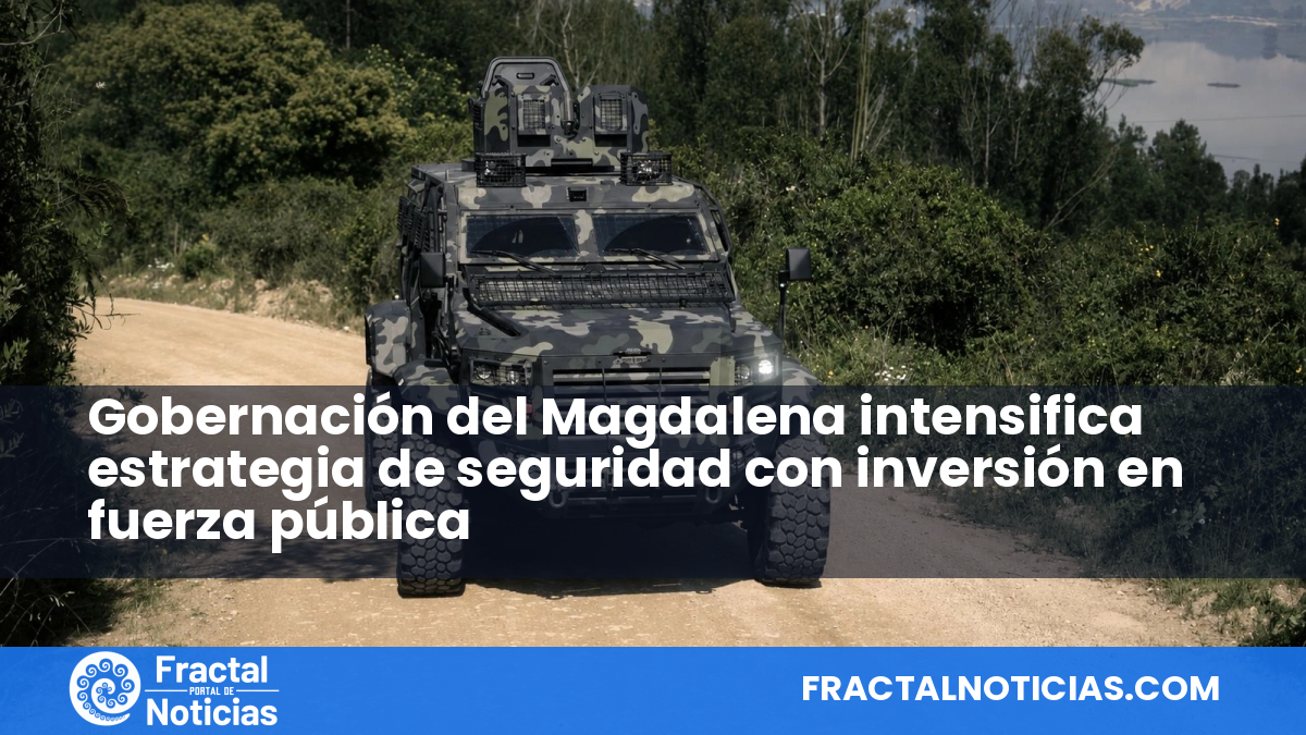 Gobernación del Magdalena intensifica estrategia de seguridad con inversión en fuerza pública — Fractal Noticias