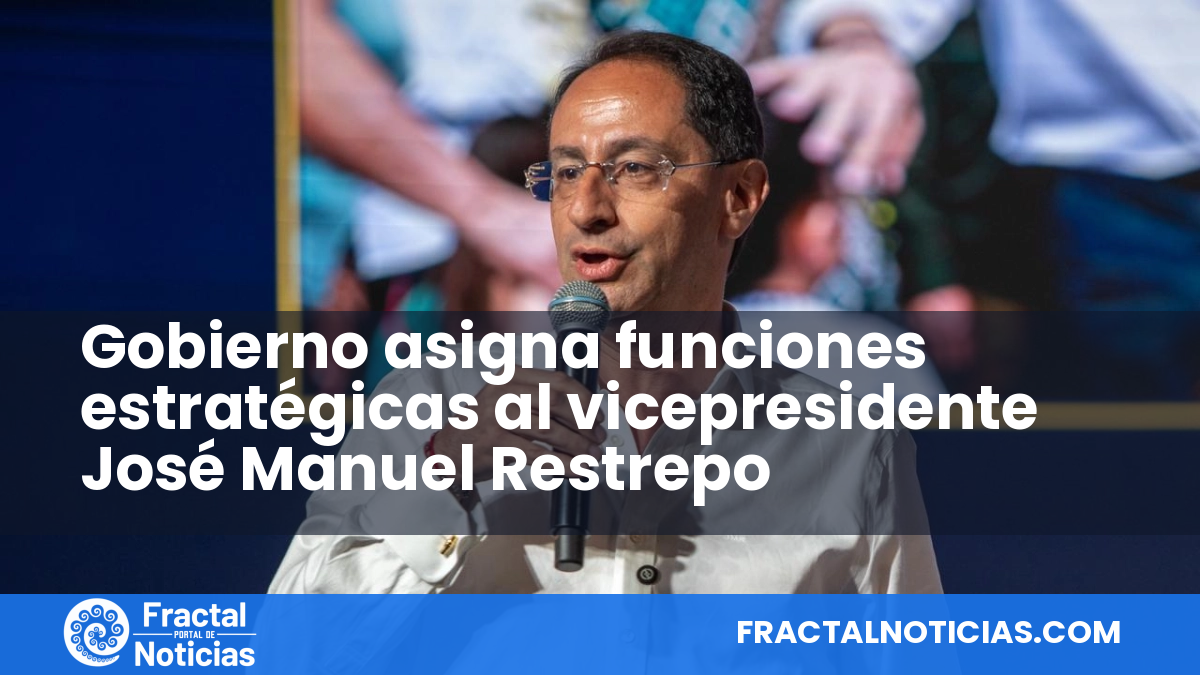 Gobierno asigna funciones estratégicas al vicepresidente José Manuel Restrepo — Fractal Noticias