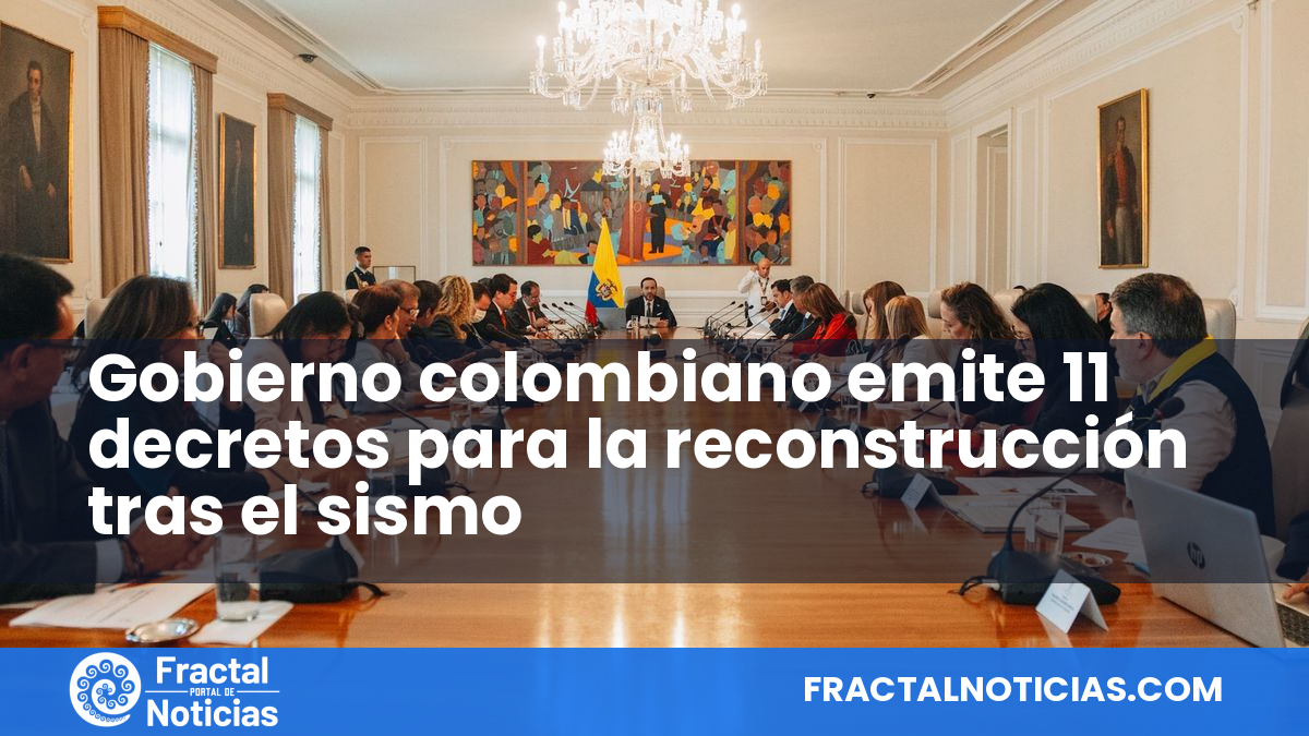 Gobierno colombiano emite 11 decretos para la reconstrucción tras el sismo — Fractal Noticias