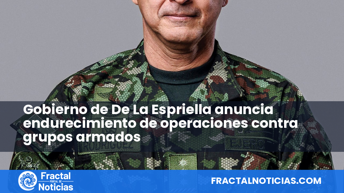 Gobierno de De La Espriella anuncia endurecimiento de operaciones contra grupos armados — Fractal Noticias