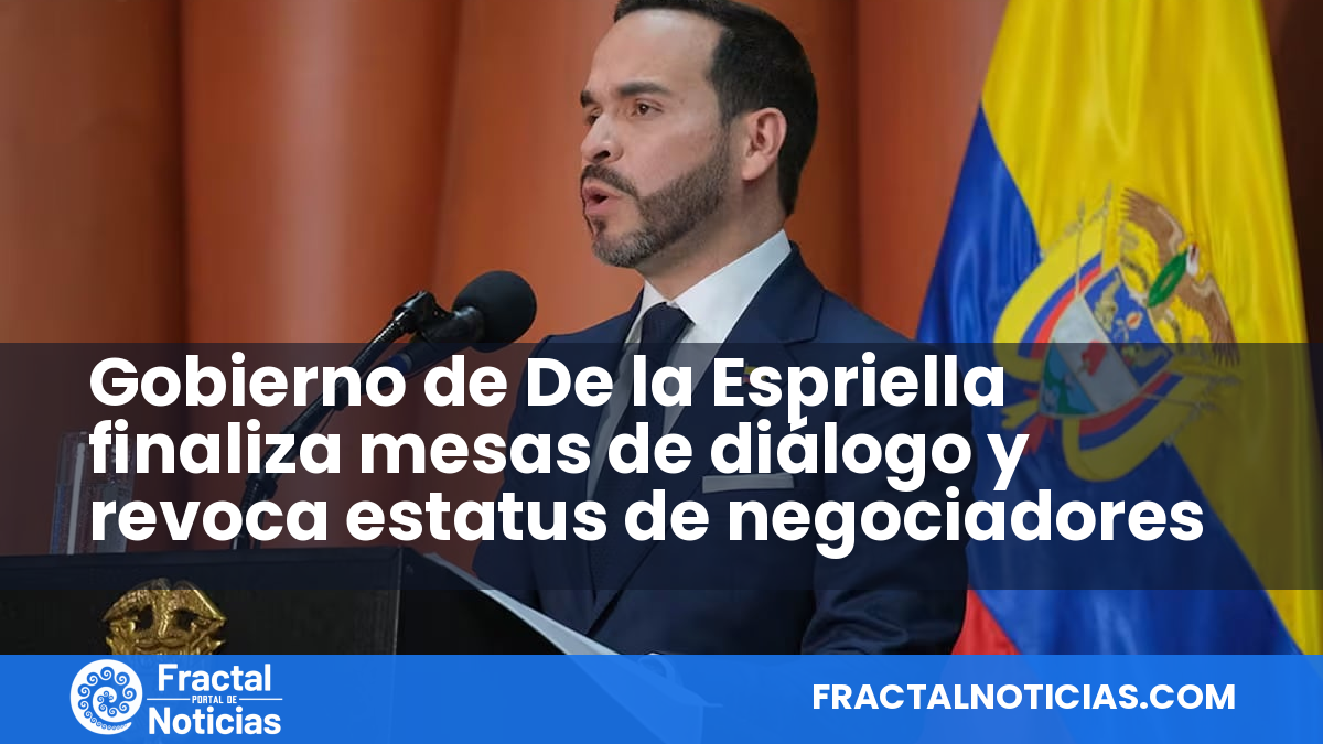 Gobierno de De la Espriella finaliza mesas de diálogo y revoca estatus de negociadores — Fractal Noticias