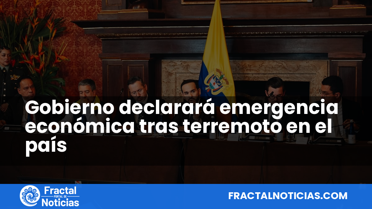 Gobierno declarará emergencia económica tras terremoto en el país — Fractal Noticias
